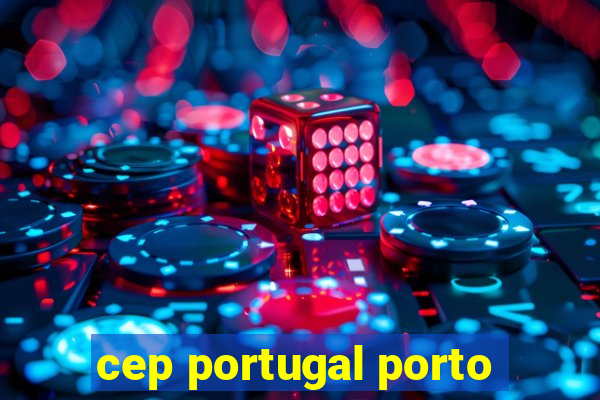 cep portugal porto